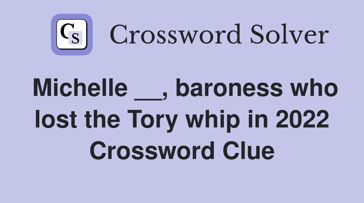 Michelle __, baroness who lost the Tory whip in 2022 Crossword Clue